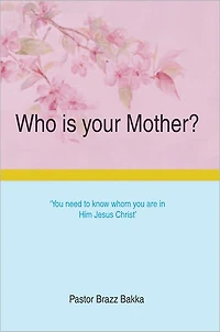 Who is your Mother?: You need to know whom you are in Him Jesus Christ
