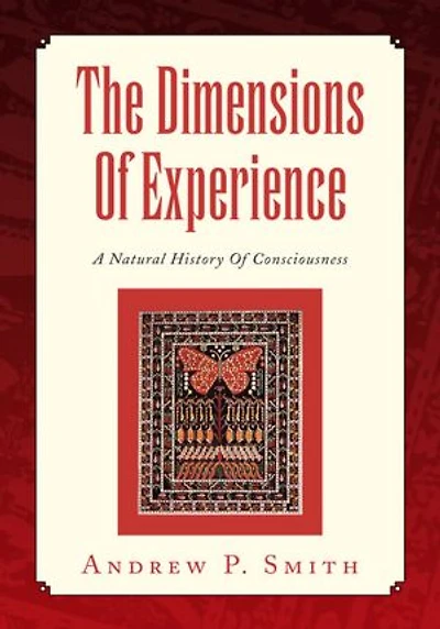 The Dimensions Of Experience: A Natural History Of Consciousness