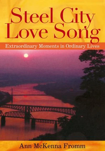Steel City Love Song: Extraordinary Moments in Ordinary Lives