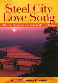 Steel City Love Song: Extraordinary Moments in Ordinary Lives