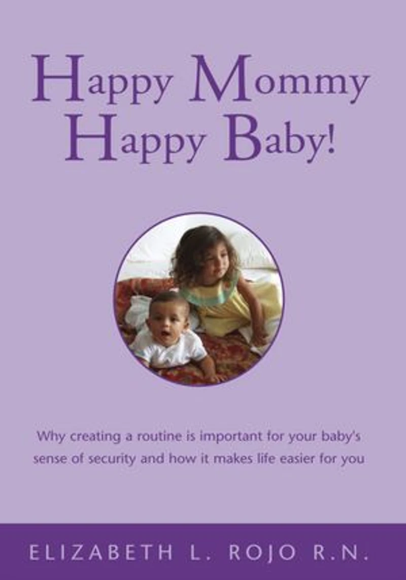 Happy Mommy Happy Baby!: Why Creating a Routine Is Important for Your Baby's Sense of Security and How It Makes Life Easier for You