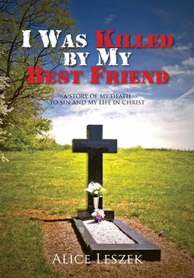 I Was Killed by My Best Friend: A Story of My Death to Sin and My Life in Christ