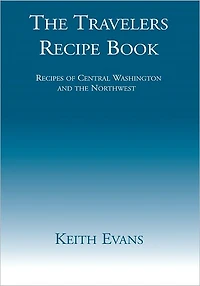 The Travelers Recipe Book: Recipes of Central Washington and the Northwest
