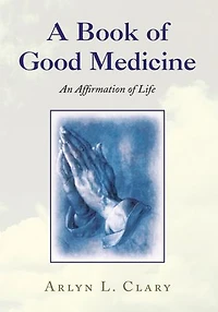 A Book of Good Medicine: An Affirmation of Life