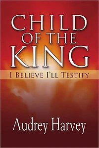 Child of the King: I Believe I'll Testify