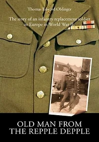 Old Man from the Repple Depple: The story of an infantry replacement soldier in Europe in World War II.
