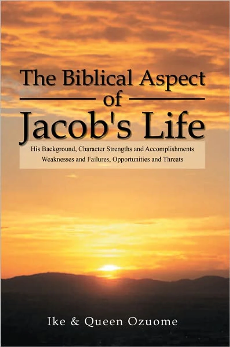 The Biblical Aspect of Jacob's Life: His Background, Character Strengths and Accomplishments, Weaknesses and Failures, Opportunities and Threats