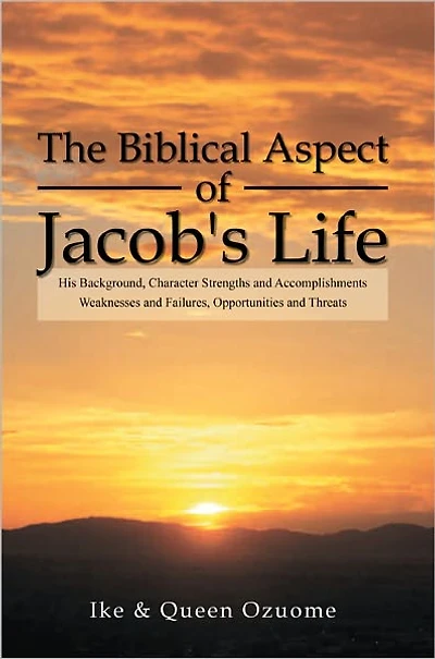 The Biblical Aspect of Jacob's Life: His Background, Character Strengths and Accomplishments, Weaknesses and Failures, Opportunities and Threats
