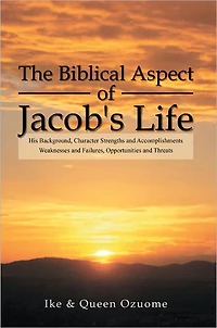 The Biblical Aspect of Jacob's Life: His Background, Character Strengths and Accomplishments, Weaknesses and Failures, Opportunities and Threats