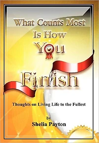 What Counts Most Is How You Finish: Thoughts on Living Life to the Fullest
