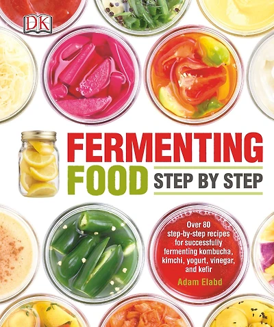 Fermenting Food Step by Step: Over 80 step-by-step recipes for successfully fermenting kombucha, kimchi, yogur