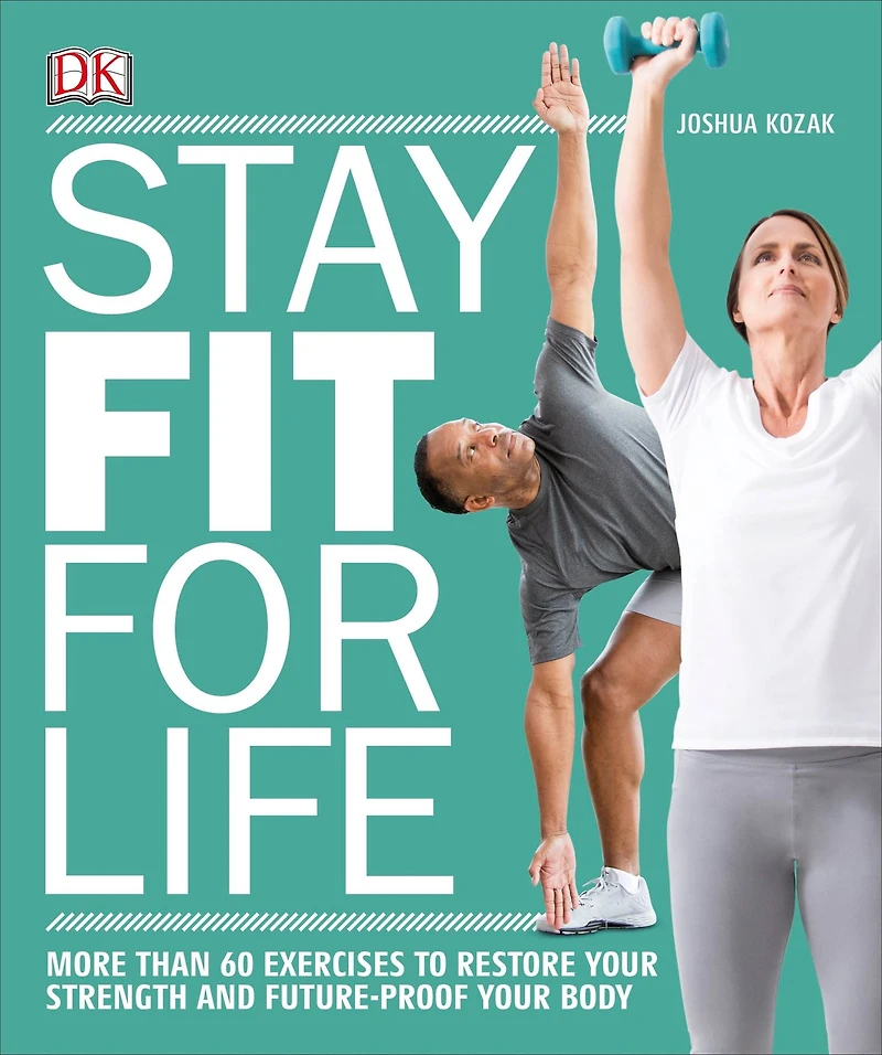 Stay Fit for Life: More than 60 Exercises to Restore Your Strength and Future-Proof Body