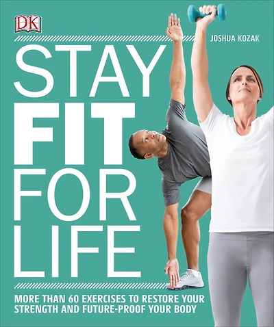 Stay Fit for Life: More than 60 Exercises to Restore Your Strength and Future-Proof Body