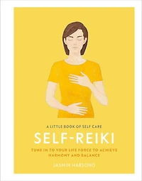 A Little Book of Self Care: Reiki: Tune to Your Life Force Achieve Harmony and Balance