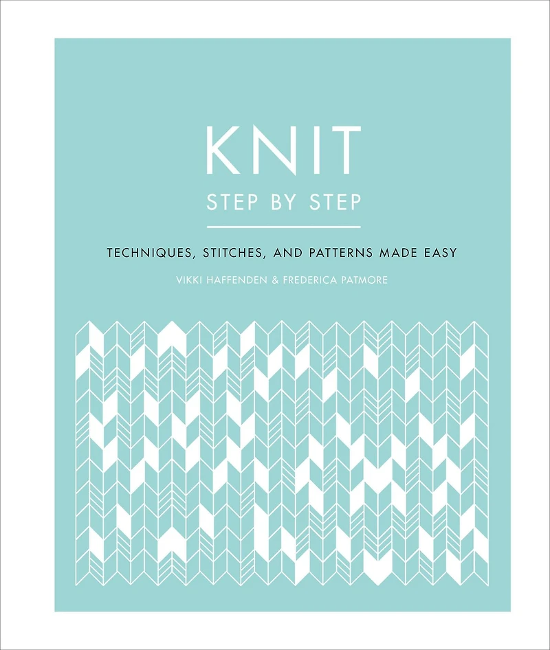 Knit Step by Step: Techniques, Stitches, and Patterns Made Easy