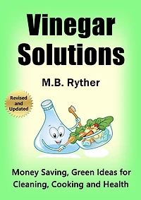 Vinegar Solutions: Money Saving, Green Ideas for Cleaning, Cooking and Health