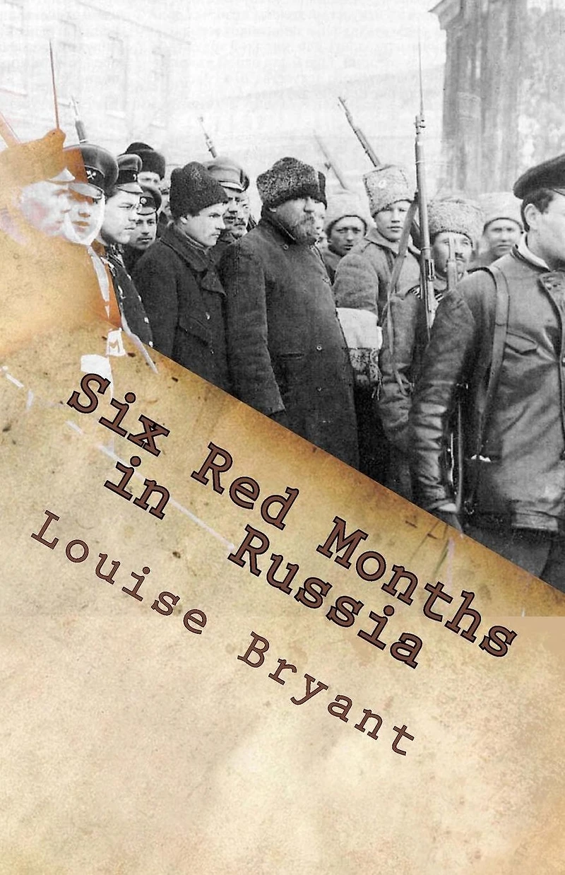 Six red months Russia: An observers account of Russia before and during the proletarian dictatorship