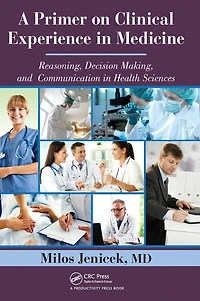 A Primer on Clinical Experience Medicine: Reasoning, Decision Making, and Communication Health Sciences