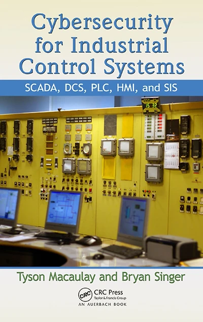 Cybersecurity for Industrial Control Systems: SCADA, DCS, PLC, HMI, and SIS