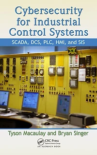 Cybersecurity for Industrial Control Systems: SCADA, DCS, PLC, HMI, and SIS