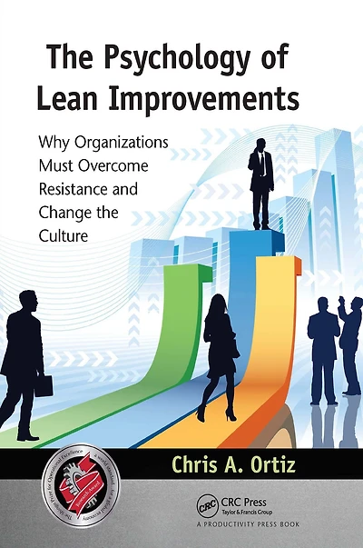 the Psychology of Lean Improvements: Why Organizations Must Overcome Resistance and Change Culture