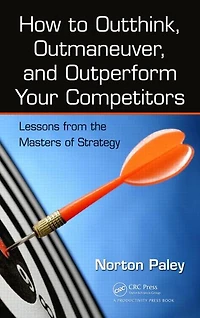 How to Outthink, Outmaneuver, and Outperform Your Competitors: Lessons from the Masters of Strategy