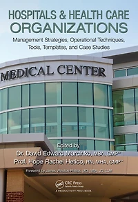 Hospitals & Health Care Organizations: Management Strategies, Operational Techniques, Tools, Templates, and Case Studies