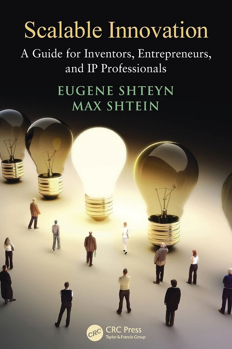 Scalable Innovation: A Guide for Inventors, Entrepreneurs, and IP Professionals