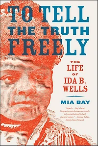 To Tell The Truth Freely: Life of Ida B. Wells