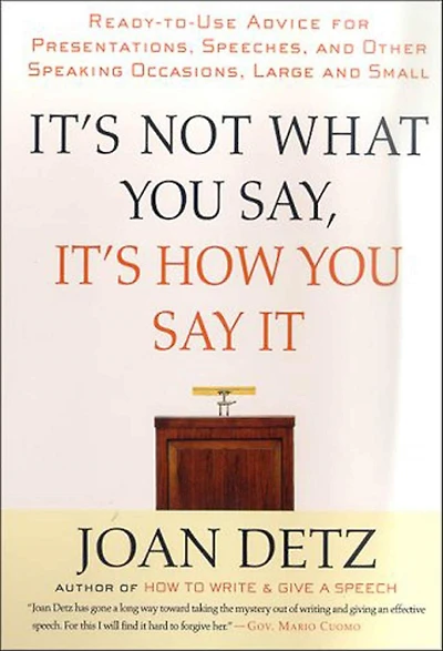 It's Not What You Say, How Say It: Ready-to-Use Advice for Presentations, Speeches, and Other Speaking Occasions, Large Small