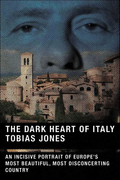 The Dark Heart of Italy: An Incisive Portrait of Europe's Most Beautiful, Most Disconcerting Country