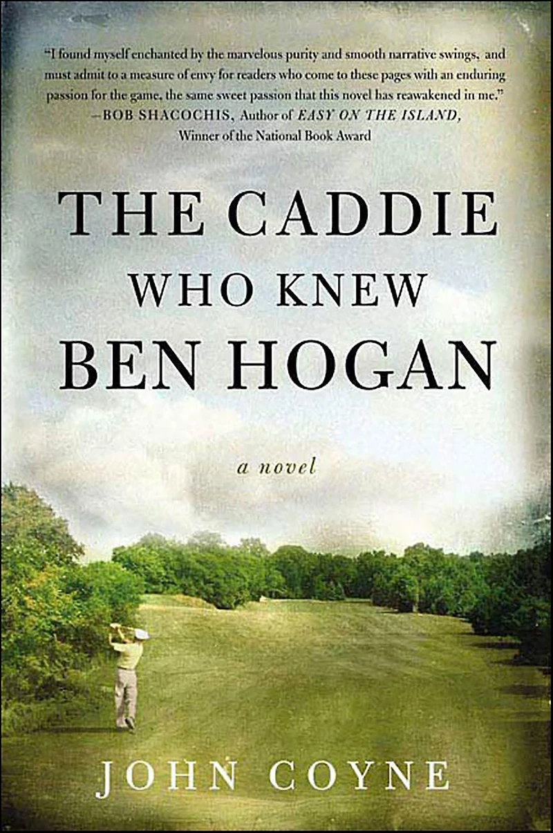 The Caddie Who Knew Ben Hogan: A Novel