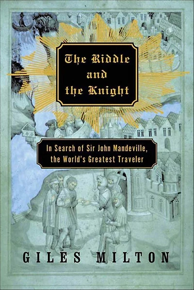 the Riddle and Knight: Search of Sir John Mandeville, World's Greatest Traveler