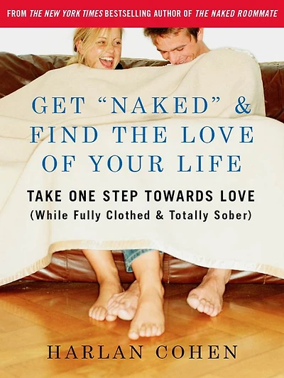 Get "Naked" & Find the Love of Your Life: Take One Step Towards Love (While Fully Clothed & Totally Sober)
