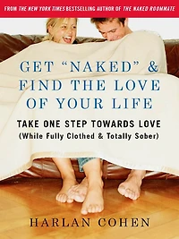 Get "Naked" & Find the Love of Your Life: Take One Step Towards Love (While Fully Clothed & Totally Sober)