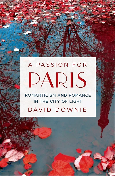 A Passion for Paris: Romanticism and Romance the City of Light