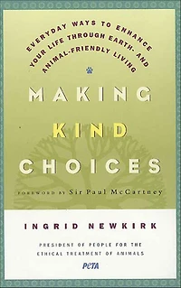 Making Kind Choices: Everyday Ways to Enhance Your Life Through Earth- and Animal-Friendly Living