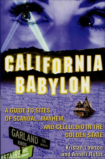 California Babylon: A Guide to Site of Scandal, Mayhem and Celluloid the Golden State
