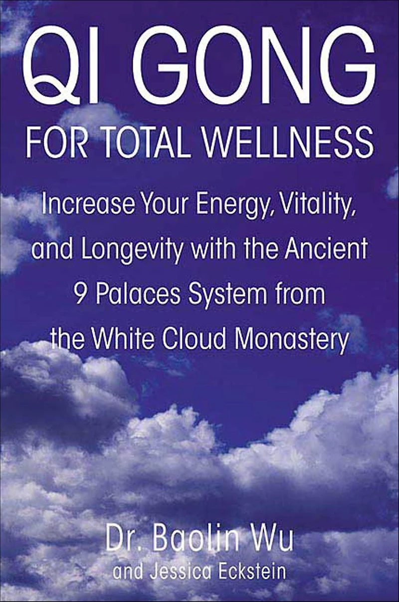 Qi Gong for Total Wellness: Increase Your Energy, Vitality, and Longevity with the Ancient 9 Palaces System from White Cloud Monastery