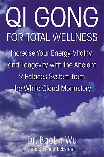 Qi Gong for Total Wellness: Increase Your Energy, Vitality, and Longevity with the Ancient 9 Palaces System from White Cloud Monastery