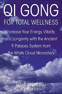 Qi Gong for Total Wellness: Increase Your Energy, Vitality, and Longevity with the Ancient 9 Palaces System from White Cloud Monastery