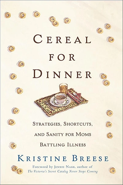 Cereal for Dinner: Strategies, Shortcuts, and Sanity for Moms Battling Illness