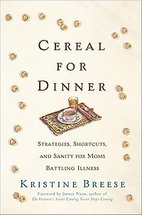 Cereal for Dinner: Strategies, Shortcuts, and Sanity for Moms Battling Illness