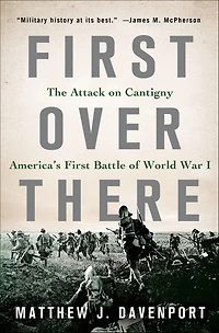 First Over There: The Attack on Cantigny, America's Battle of World War I