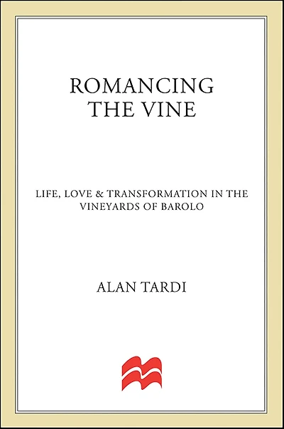 Romancing the Vine: Life, Love & Transformation in the Vineyards of Barolo