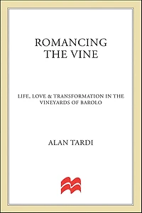 Romancing the Vine: Life, Love & Transformation in the Vineyards of Barolo