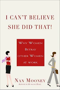 I Can't Believe She Did That!: Why Women Betray Other at Work