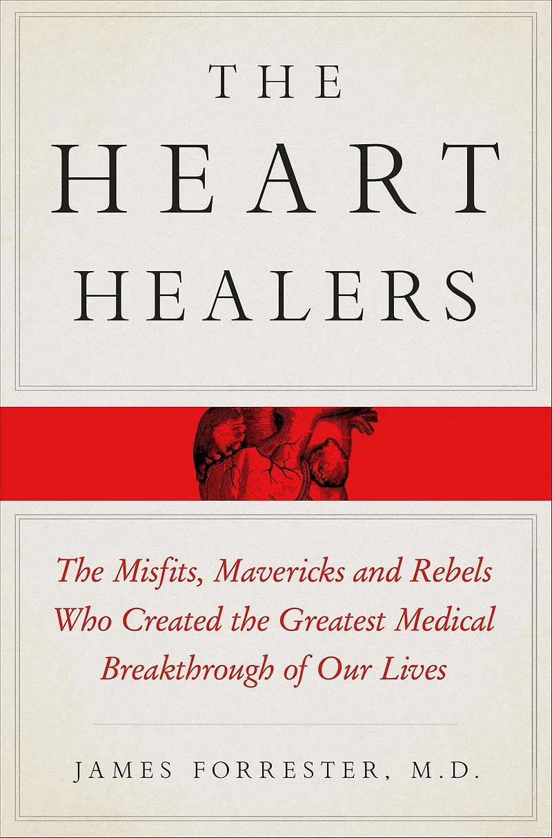 the Heart Healers: Misfits, Mavericks, and Rebels Who Created Greatest Medical Breakthrough of Our Lives