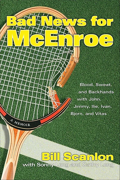 Bad News for McEnroe: Blood, Sweat, and Backhands with John, Jimmy, Ilie, Ivan, Bjorn, and Vitas-A Memoir