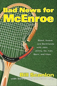 Bad News for McEnroe: Blood, Sweat, and Backhands with John, Jimmy, Ilie, Ivan, Bjorn, and Vitas-A Memoir